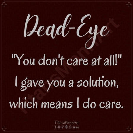Canva Haiku: Dead-Eye *Dead-Eye* "You don't care at all!" I gave you a solution, which means I do care.