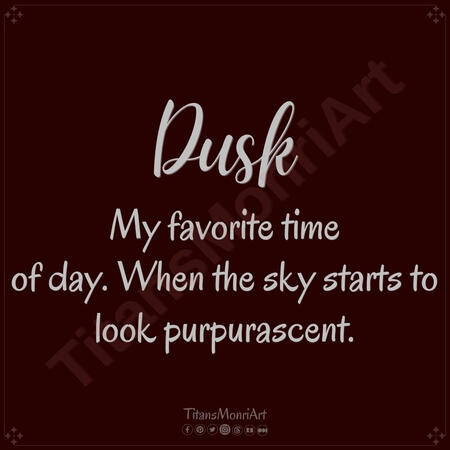 Canva Haiku: Dusk *Dusk* My favorite time of day. When the sky starts to look purpurascent.