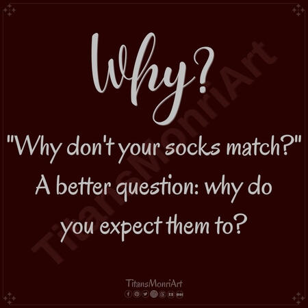 Canva Haiku: Why? *Why?* "Why don't your socks match?" A better question: why do you expect them to?
