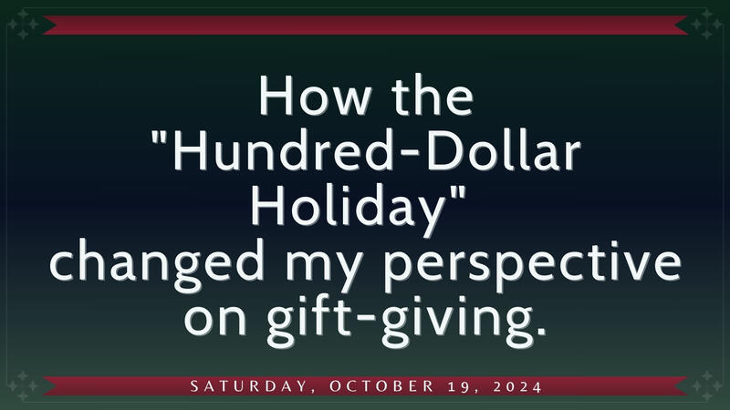 How the "Hundred-Dollar Holiday" changed my perspective on gift-giving. Saturday, October 19, 2024