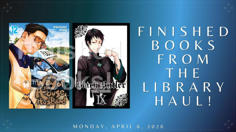 Finished Books From the Library Haul!: "The Way of the Househusband, Vol. 12" & "Black Butler, Vol. 9" Finished Books From the Library Haul!: "The Way of the Househusband, Vol. 12" & "Black Butler, Vol. 9"
